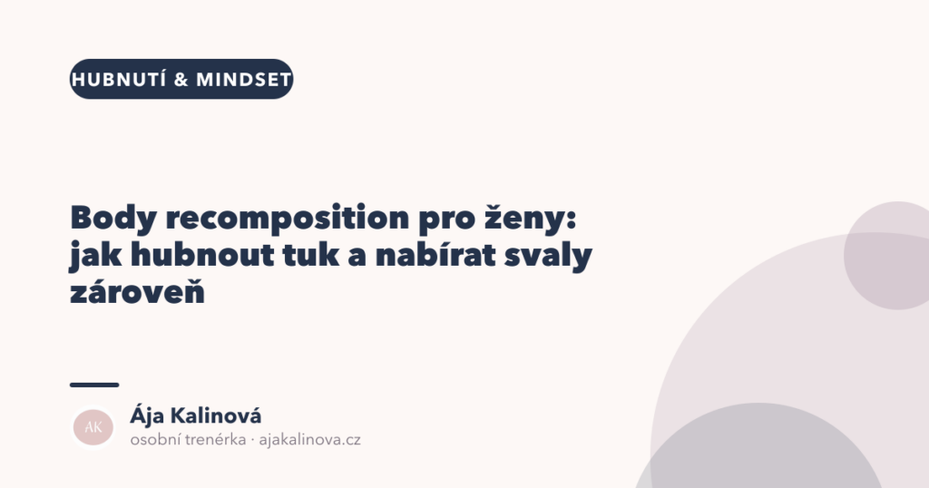 Body recomposition pro ženy: tuk dolů, svaly nahoru