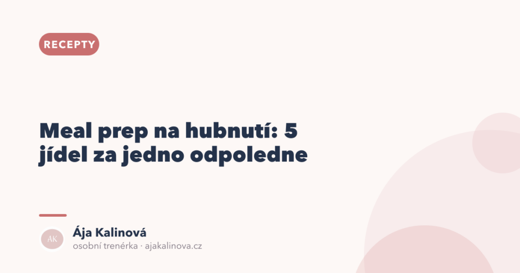 Meal prep na hubnutí: 5 jídel za odpoledne